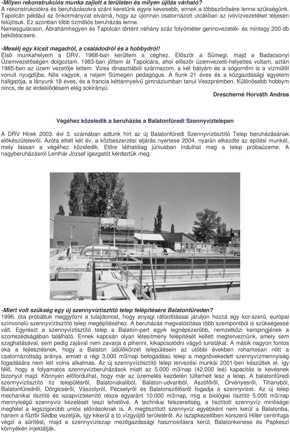 Nemesgulácson, Ábrahámhegyen és Tapolcán történt néhány száz folyóméter gerincvezeték- és mintegy 200 db bekötéscsere. -Mesélj egy kicsit magadról, a családodról és a hobbydról!