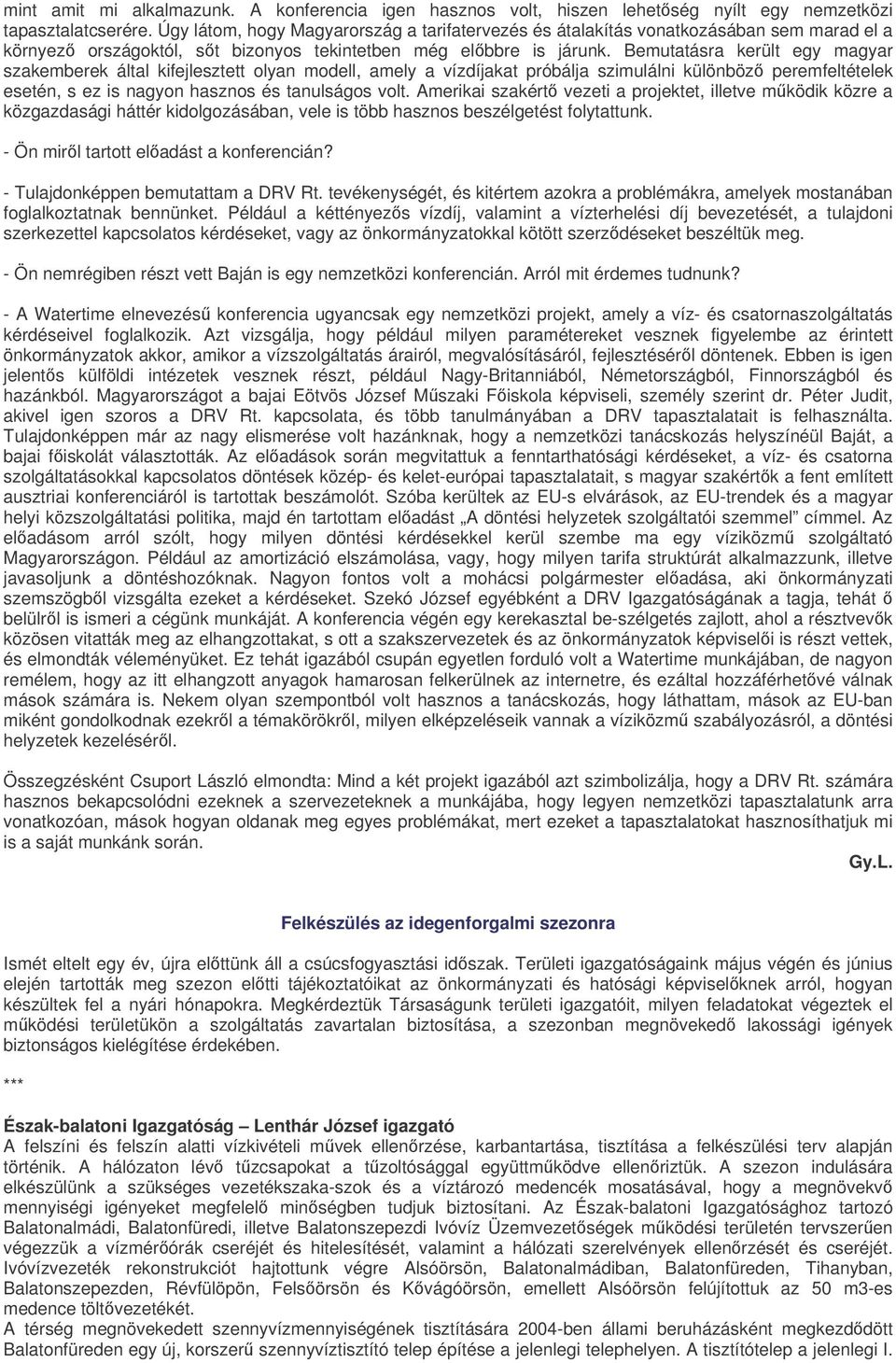 Bemutatásra került egy magyar szakemberek által kifejlesztett olyan modell, amely a vízdíjakat próbálja szimulálni különböz peremfeltételek esetén, s ez is nagyon hasznos és tanulságos volt.