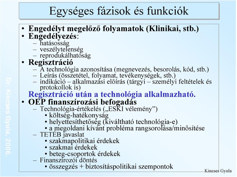 ) Leírás (összetétel, folyamat, tevékenységek, stb.) indikáció alkalmazási előírás (tárgyi személyi feltételek és protokollok is) Regisztráció után a technológia alkalmazható.