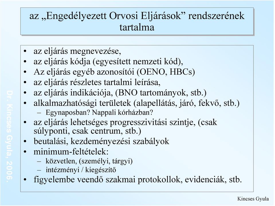 eljárás indikációja, (BNO tartományok, stb.) alkalmazhatósági területek (alapellátás, járó, fekvő, stb.) Egynaposban? Nappali kórházban?