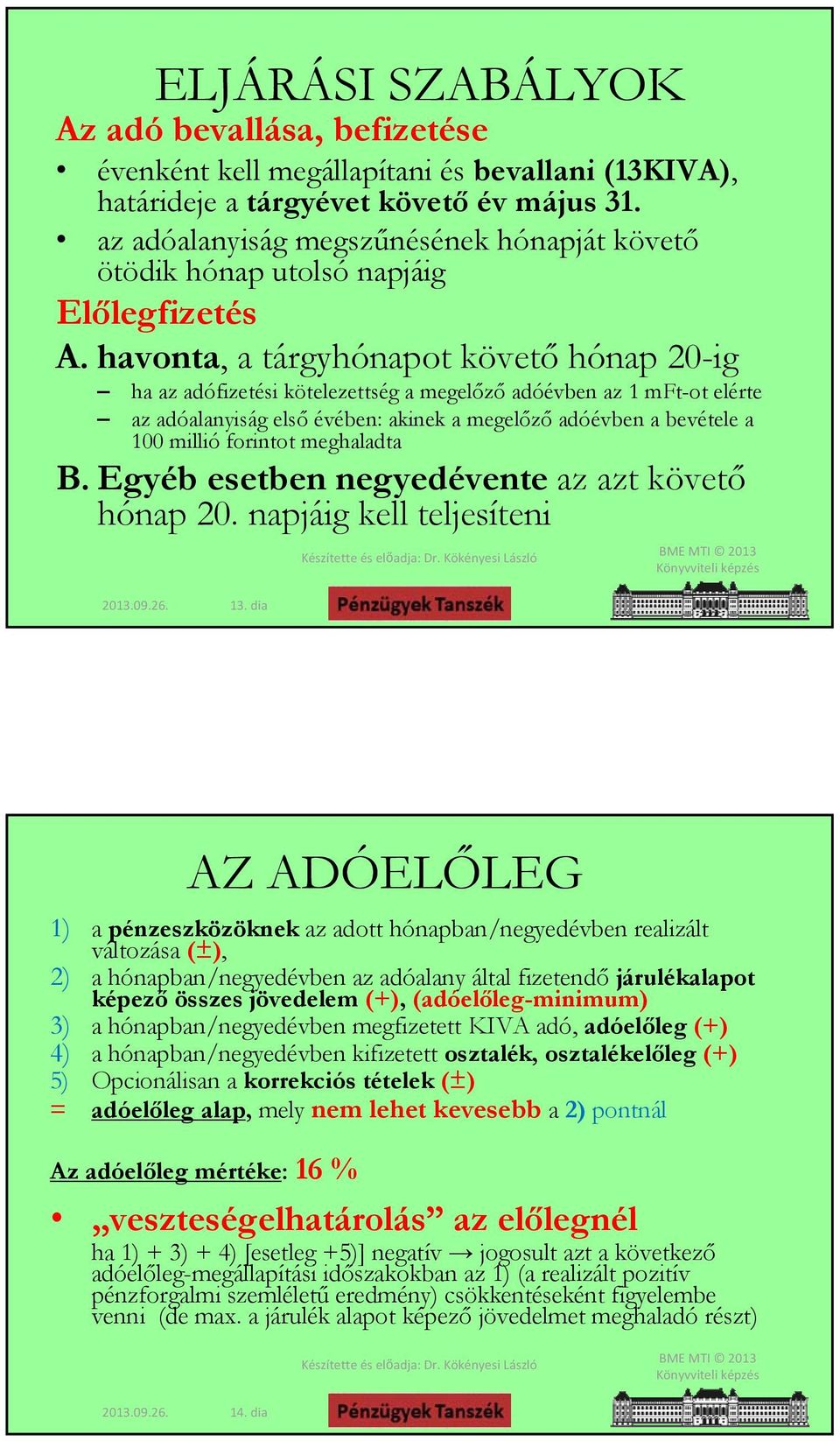 havonta, a tárgyhónapot követő hónap 20-ig ha az adófizetési kötelezettség a megelőző adóévben az 1 mft-ot elérte az adóalanyiság első évében: akinek a megelőző adóévben a bevétele a 100 millió