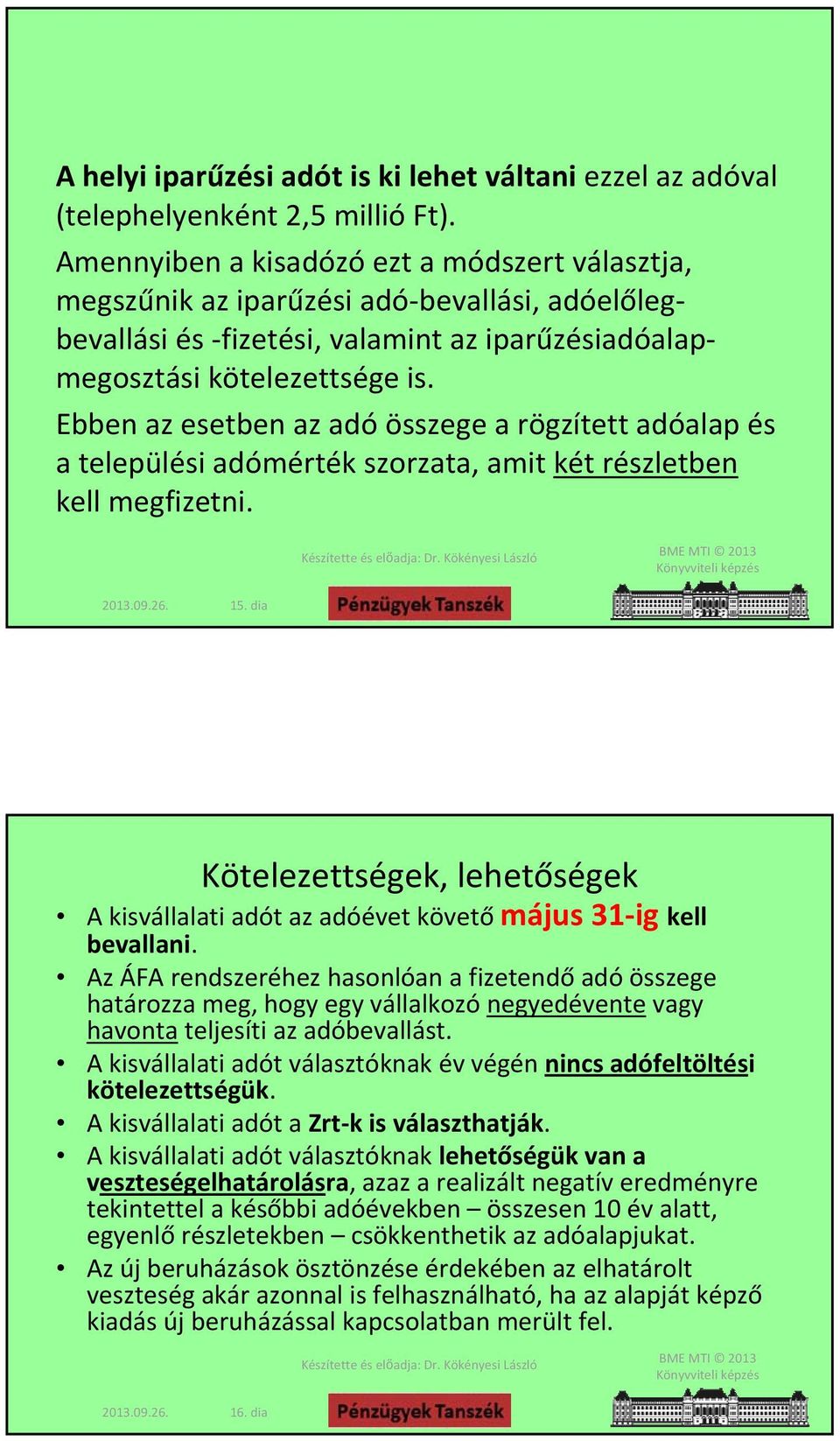 Ebben az esetben az adó összege a rögzített adóalap és a települési adómérték szorzata, amit két részletben kell megfizetni. 15.