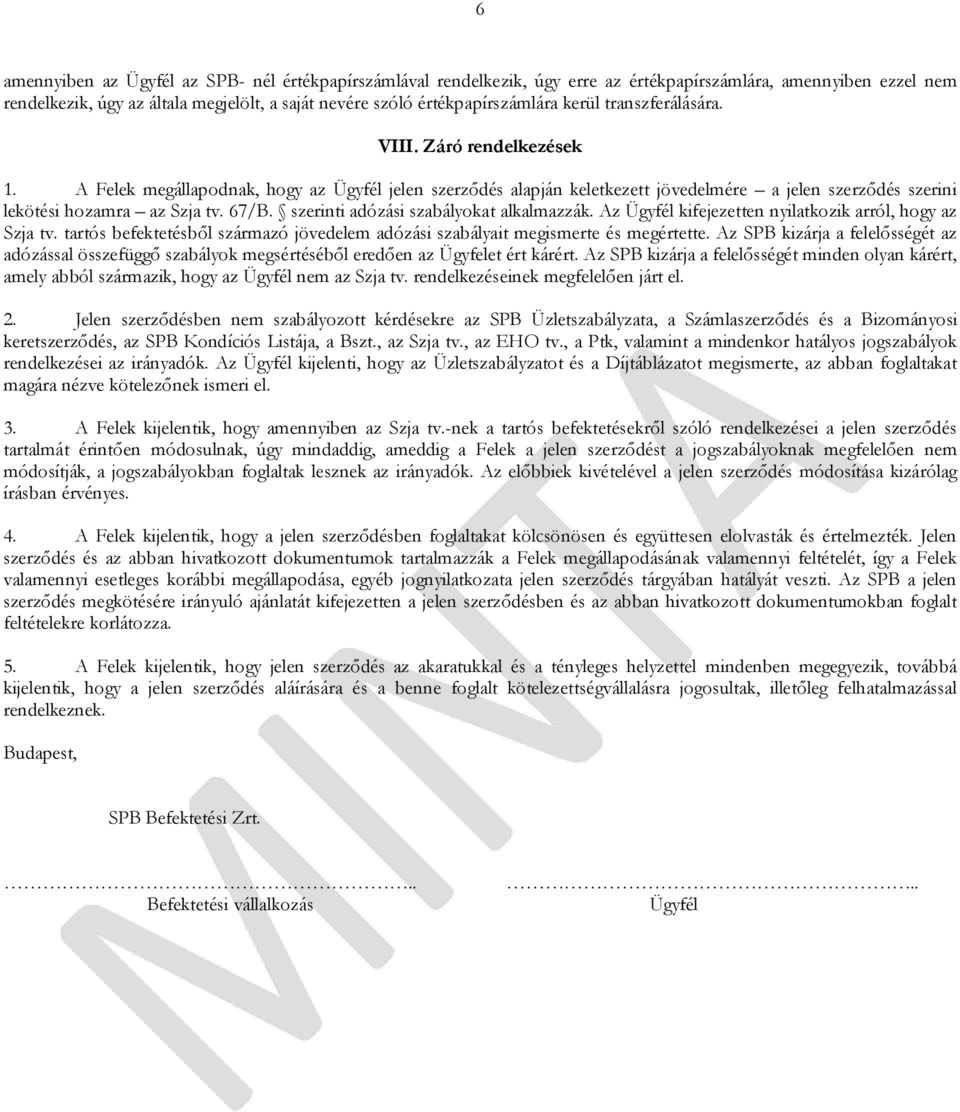 szerinti adózási szabályokat alkalmazzák. Az Ügyfél kifejezetten nyilatkozik arról, hogy az Szja tv. tartós befektetésből származó jövedelem adózási szabályait megismerte és megértette.