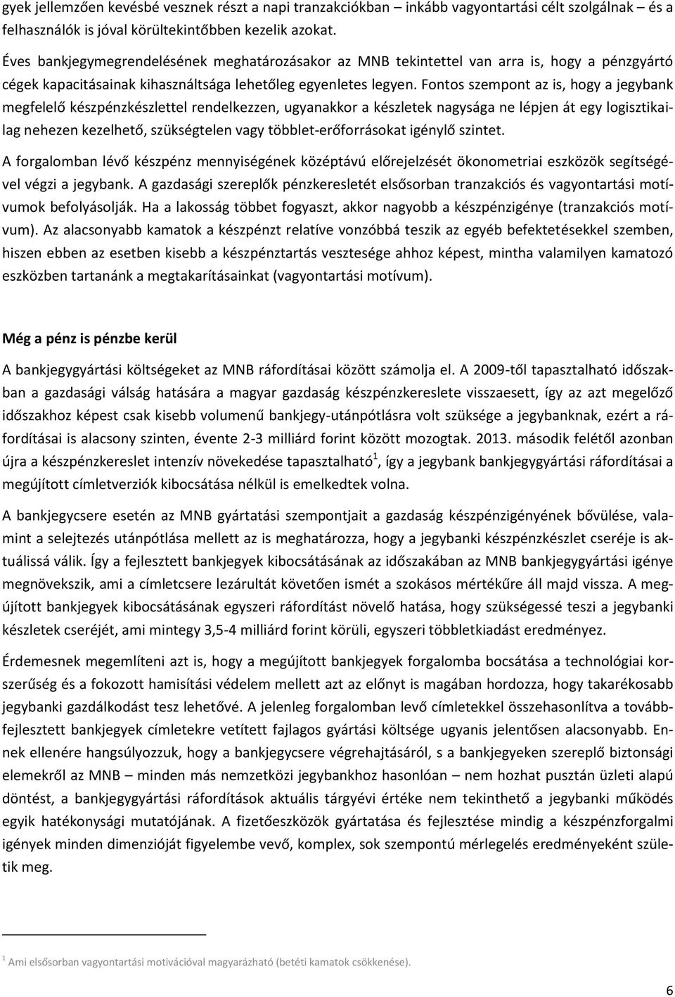 Fontos szempont az is, hogy a jegybank megfelelő készpénzkészlettel rendelkezzen, ugyanakkor a készletek nagysága ne lépjen át egy logisztikailag nehezen kezelhető, szükségtelen vagy