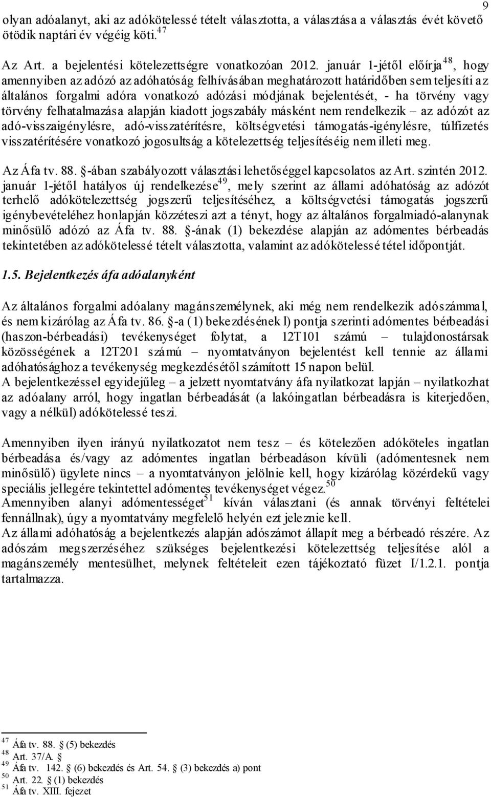 törvény vagy törvény felhatalmazása alapján kiadott jogszabály másként nem rendelkezik az adózót az adó-visszaigénylésre, adó-visszatérítésre, költségvetési támogatás-igénylésre, túlfizetés