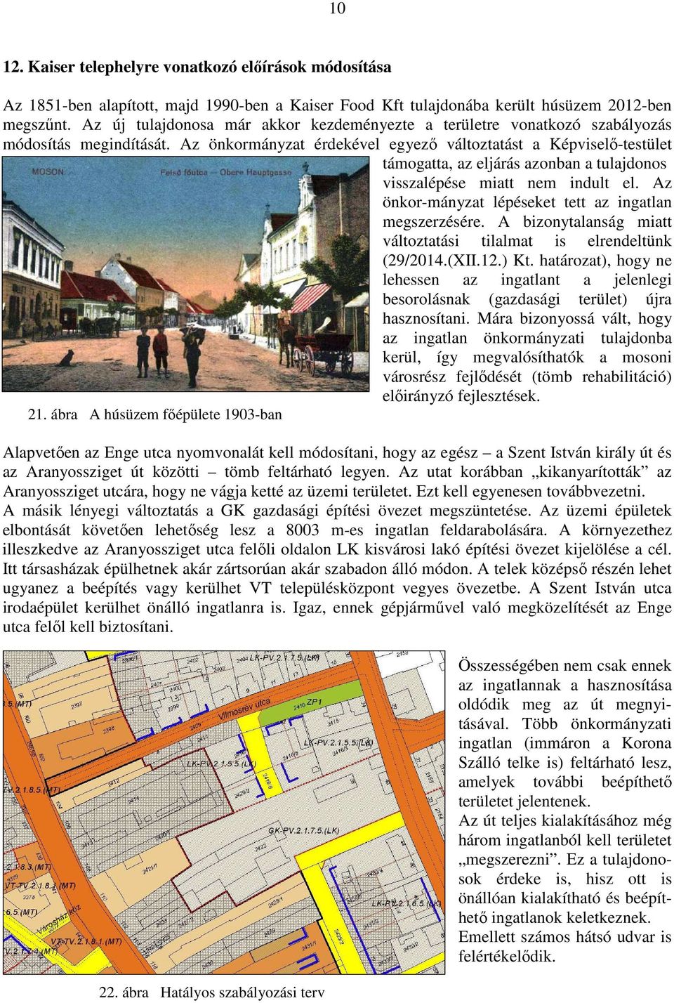 Az önkormányzat érdekével egyező változtatást a Képviselő-testület támogatta, az eljárás azonban a tulajdonos visszalépése miatt nem indult el.