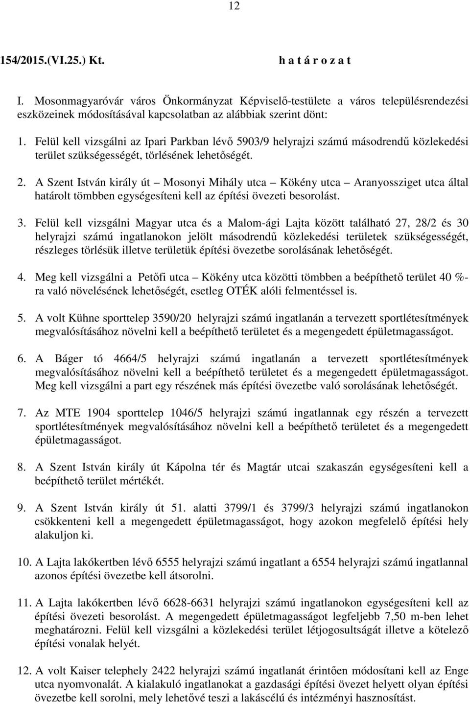 A Szent István király út Mosonyi Mihály utca Kökény utca Aranyossziget utca által határolt tömbben egységesíteni kell az építési övezeti besorolást. 3.