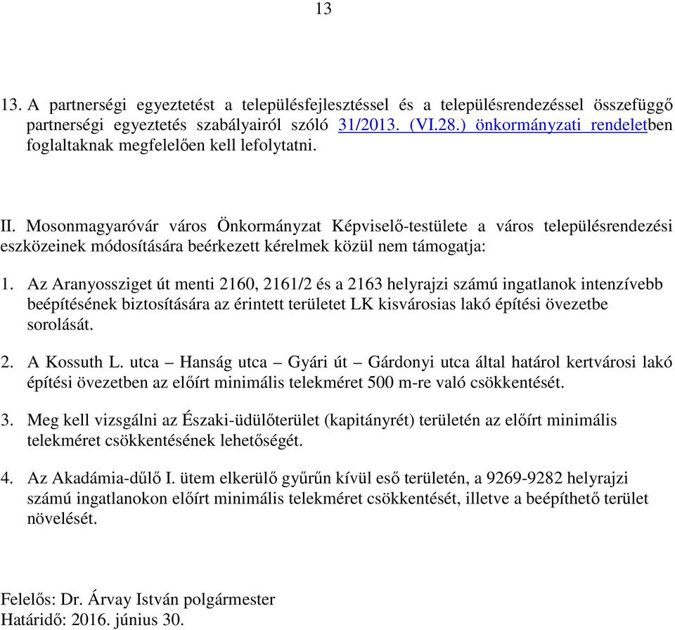 Mosonmagyaróvár város Önkormányzat Képviselő-testülete a város településrendezési eszközeinek módosítására beérkezett kérelmek közül nem támogatja: 1.