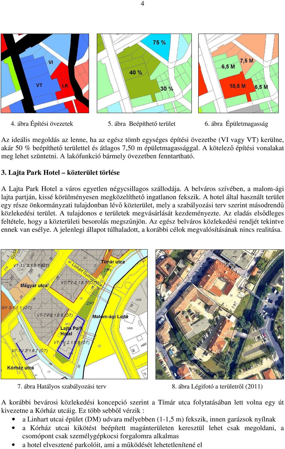 A kötelező építési vonalakat meg lehet szüntetni. A lakófunkció bármely övezetben fenntartható. 3. Lajta Park Hotel közterület törlése A Lajta Park Hotel a város egyetlen négycsillagos szállodája.