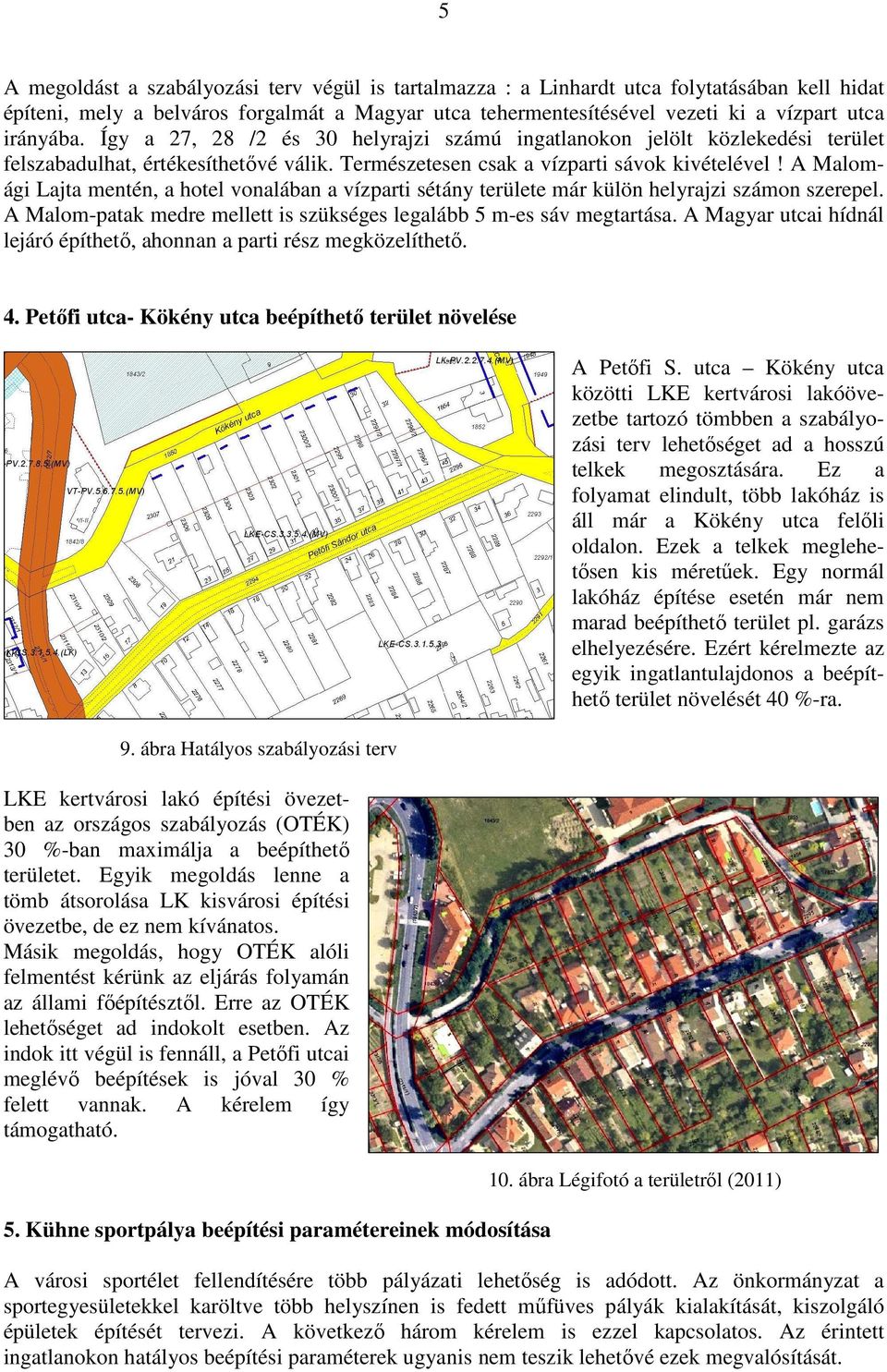 A Malomági Lajta mentén, a hotel vonalában a vízparti sétány területe már külön helyrajzi számon szerepel. A Malom-patak medre mellett is szükséges legalább 5 m-es sáv megtartása.