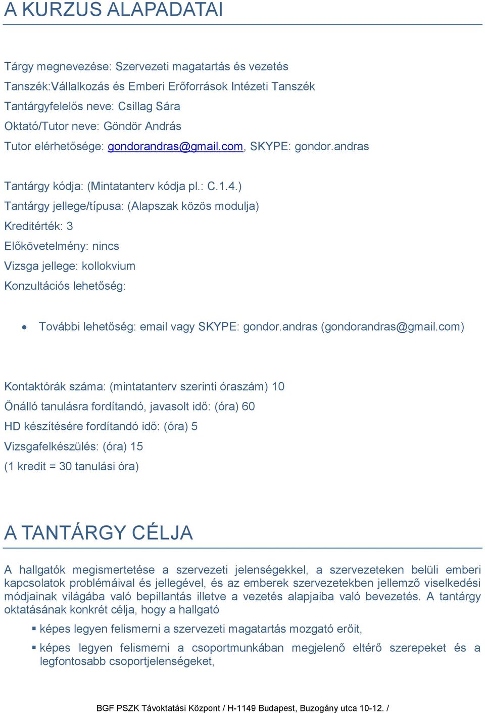 ) Tantárgy jellege/típusa: (Alapszak közös modulja) Kreditérték: 3 Előkövetelmény: nincs Vizsga jellege: kollokvium Konzultációs lehetőség: További lehetőség: email vagy SKYPE: gondor.
