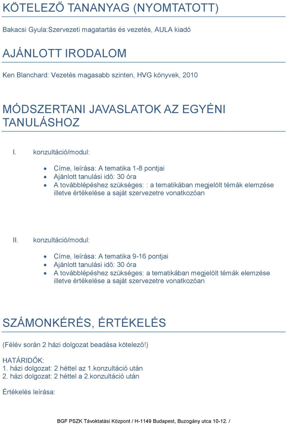 konzultáció/modul: Címe, leírása: A tematika 1-8 pontjai Ajánlott tanulási idő: 30 óra A továbblépéshez szükséges: : a tematikában megjelölt témák elemzése illetve értékelése a saját szervezetre