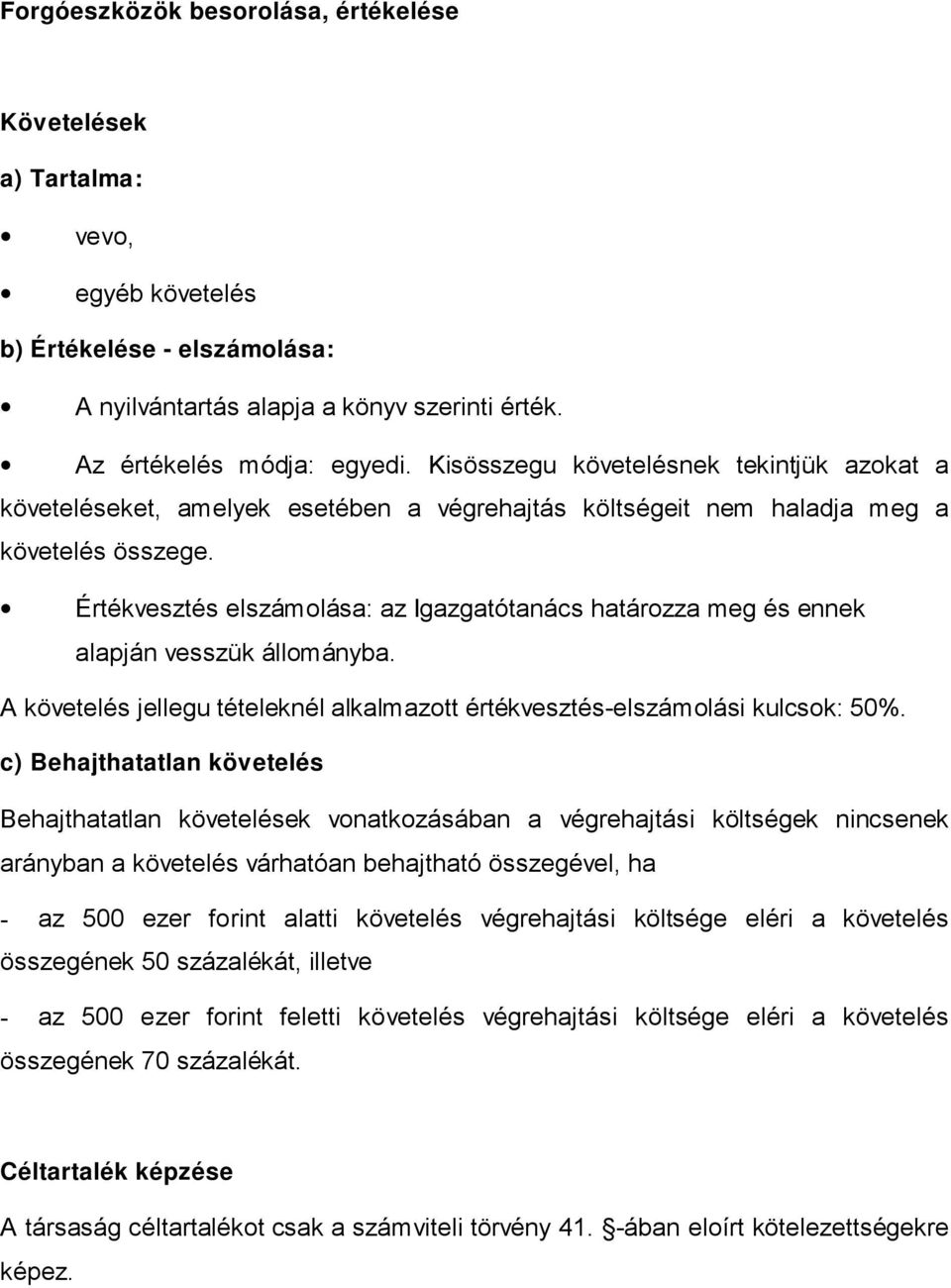 Értékvesztés elszámolása: az Igazgatótanács határozza meg és ennek alapján vesszük állományba. A követelés jellegu tételeknél alkalmazott értékvesztéselszámolási kulcsok: 50%.