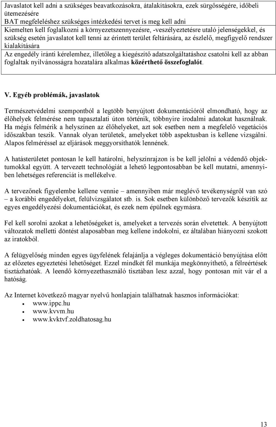 kérelemhez, illetőleg a kiegészítő adatszolgáltatáshoz csatolni kell az abban foglaltak nyilvánosságra hozatalára alkalmas közérthető összefoglalót. V.