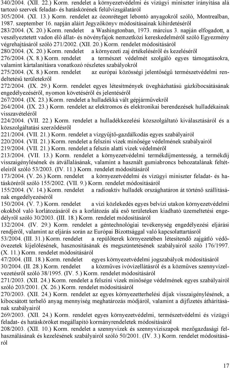 napján elfogadott, a veszélyeztetett vadon élő állat- és növényfajok nemzetközi kereskedelméről szóló Egyezmény végrehajtásáról szóló 271/2002. (XII. 20.) Korm.