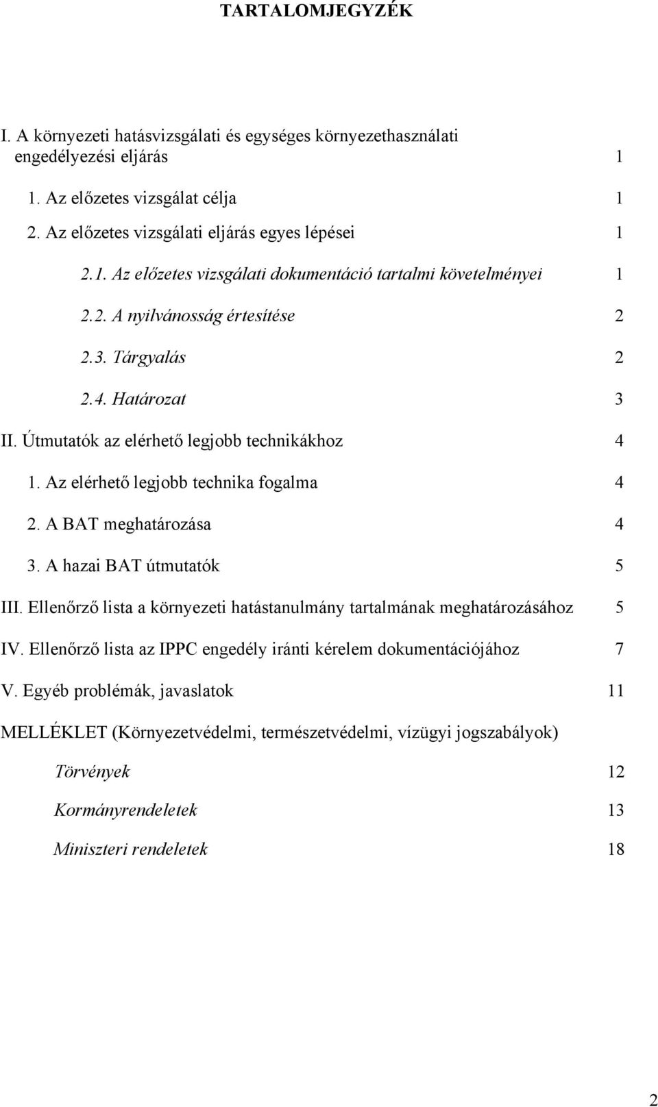 A hazai BAT útmutatók 5 III. Ellenőrző lista a környezeti hatástanulmány tartalmának meghatározásához 5 IV. Ellenőrző lista az IPPC engedély iránti kérelem dokumentációjához 7 V.