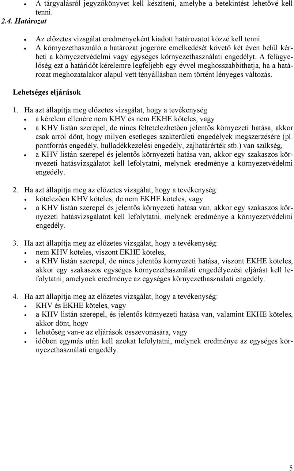 A felügyelőség ezt a határidőt kérelemre legfeljebb egy évvel meghosszabbíthatja, ha a határozat meghozatalakor alapul vett tényállásban nem történt lényeges változás. Lehetséges eljárások 1.