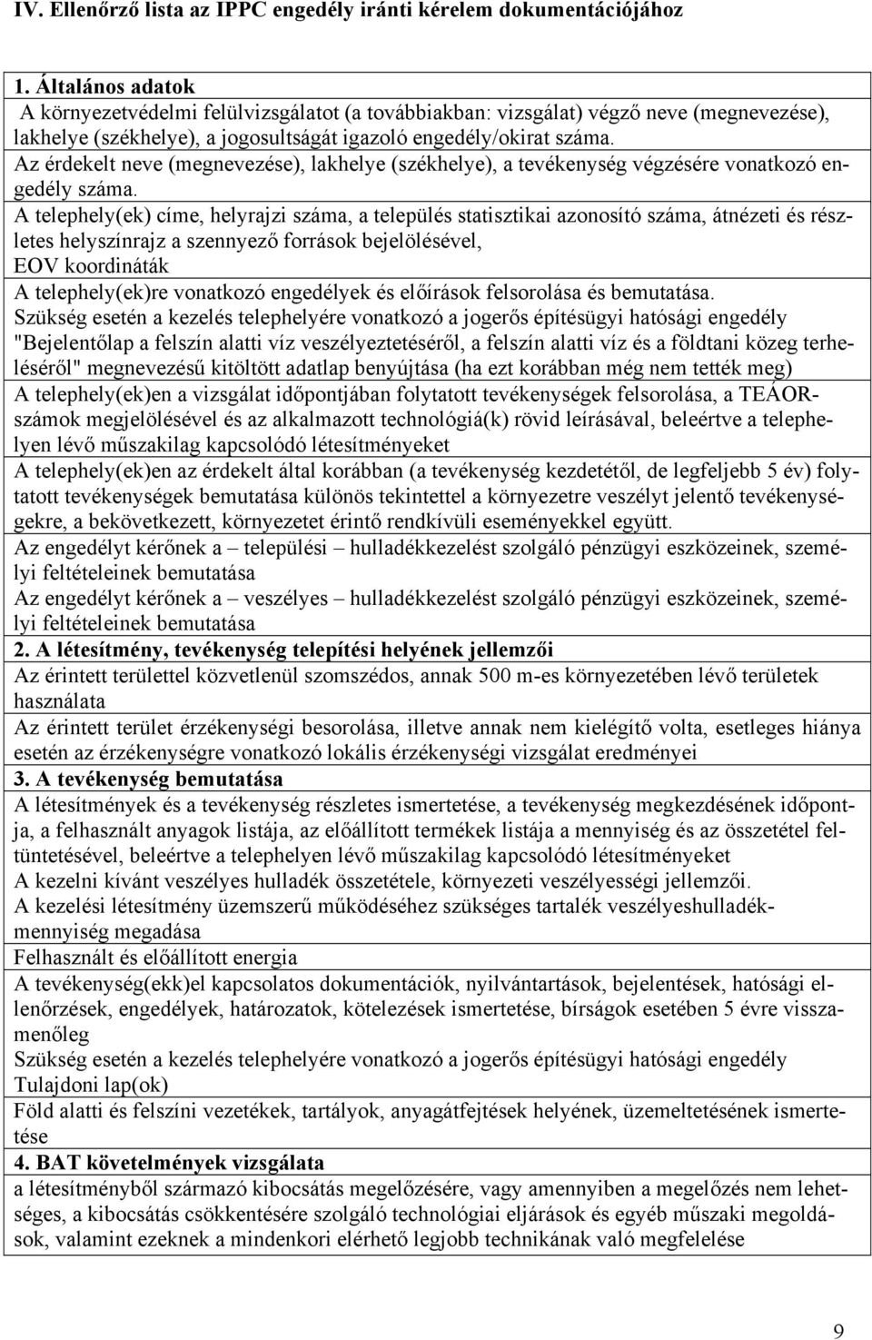 Az érdekelt neve (megnevezése), lakhelye (székhelye), a tevékenység végzésére vonatkozó engedély száma.