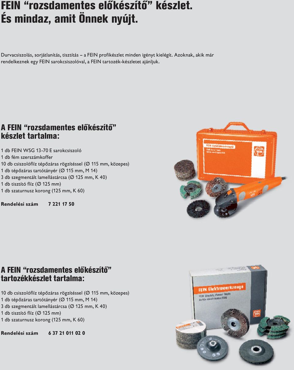 A FEIN rozsdamentes előkészítő készlet tartalma: 1 db FEIN WSG 13-70 E sarokcsiszoló 1 db fém szerszámkoffer 10 db csiszolóflíz tépőzáras rögzítéssel (Ø 115 mm, közepes) 1 db tépőzáras tartótányér (Ø