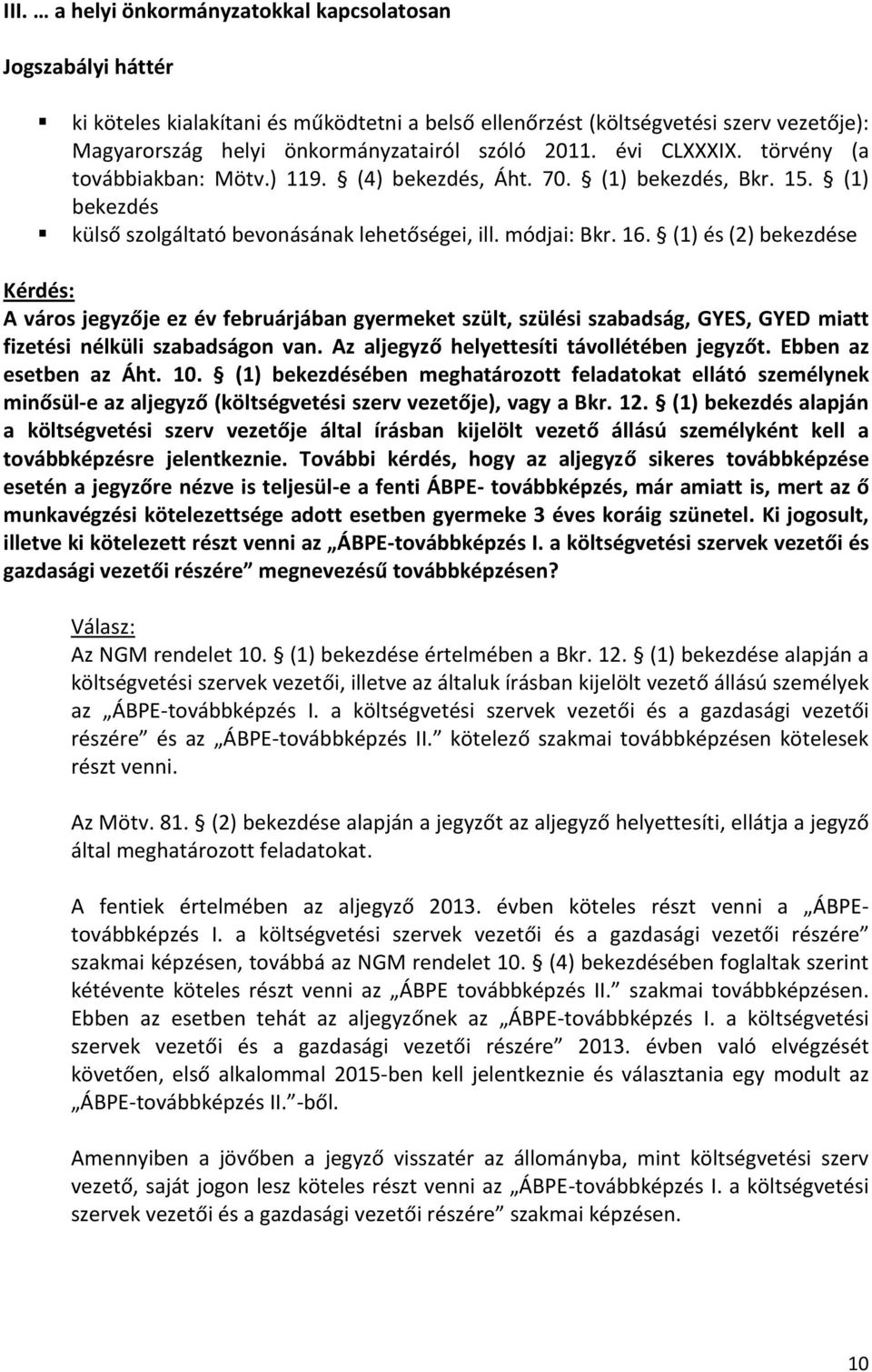 (1) és (2) bekezdése A város jegyzője ez év februárjában gyermeket szült, szülési szabadság, GYES, GYED miatt fizetési nélküli szabadságon van. Az aljegyző helyettesíti távollétében jegyzőt.