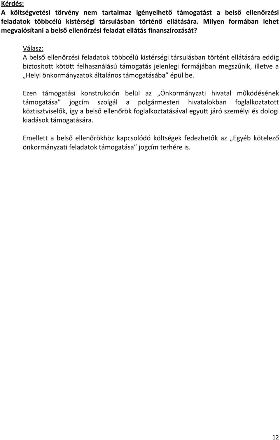 A belső ellenőrzési feladatok többcélú kistérségi társulásban történt ellátására eddig biztosított kötött felhasználású támogatás jelenlegi formájában megszűnik, illetve a Helyi önkormányzatok