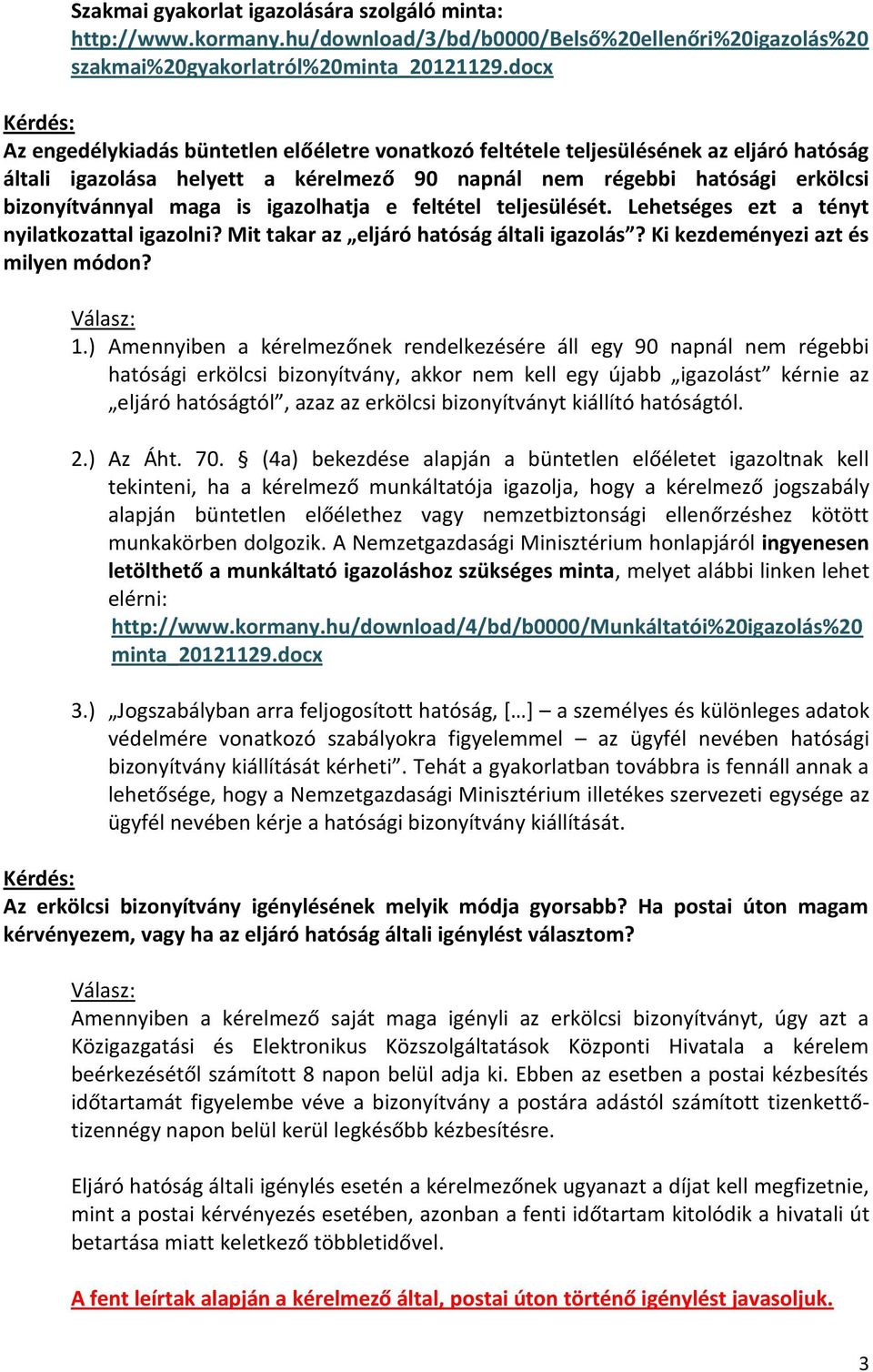 igazolhatja e feltétel teljesülését. Lehetséges ezt a tényt nyilatkozattal igazolni? Mit takar az eljáró hatóság általi igazolás? Ki kezdeményezi azt és milyen módon? 1.
