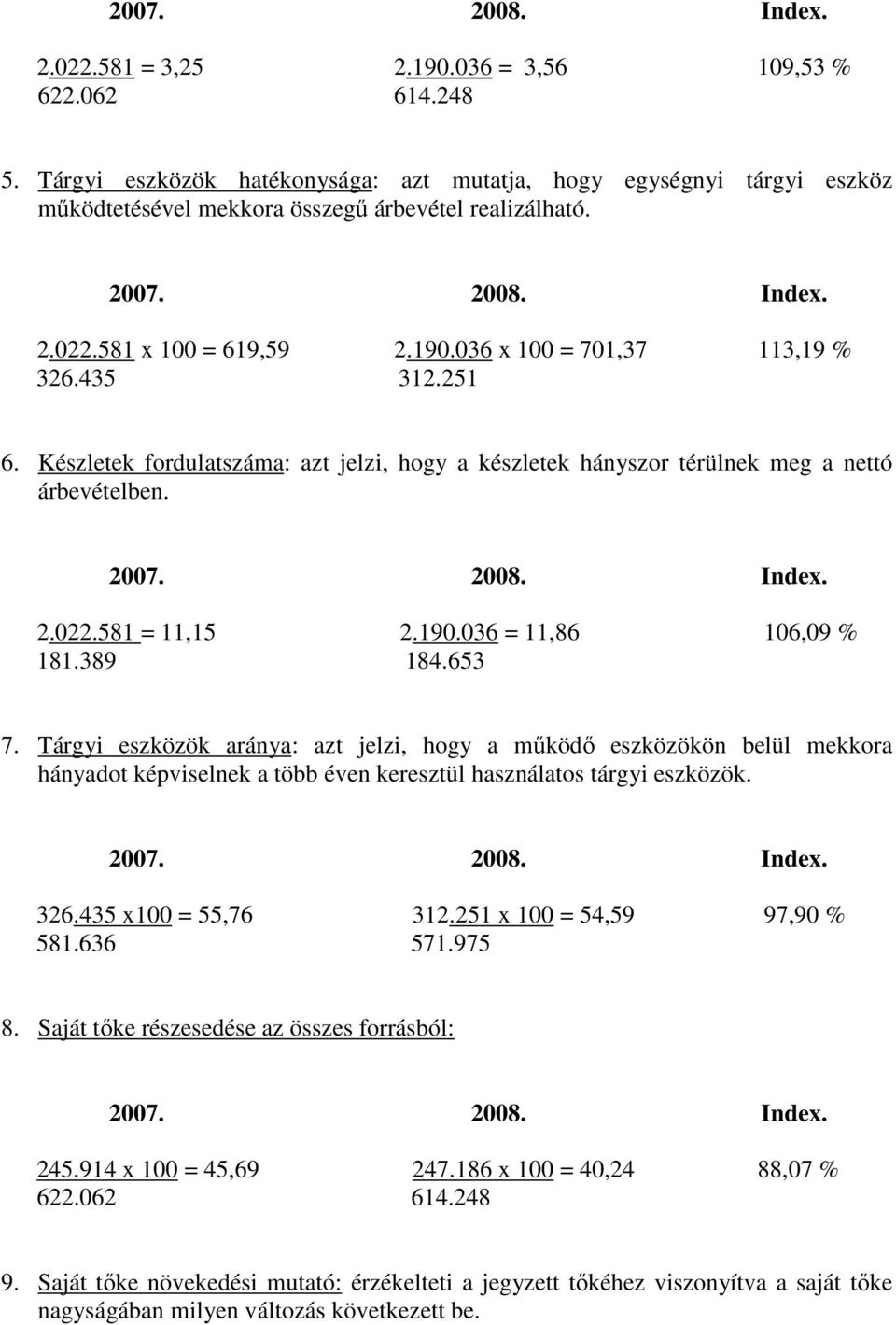 389 184.653 7. Tárgyi eszközök aránya: azt jelzi, hogy a mőködı eszközökön belül mekkora hányadot képviselnek a több éven keresztül használatos tárgyi eszközök. 326.435 x100 = 55,76 312.