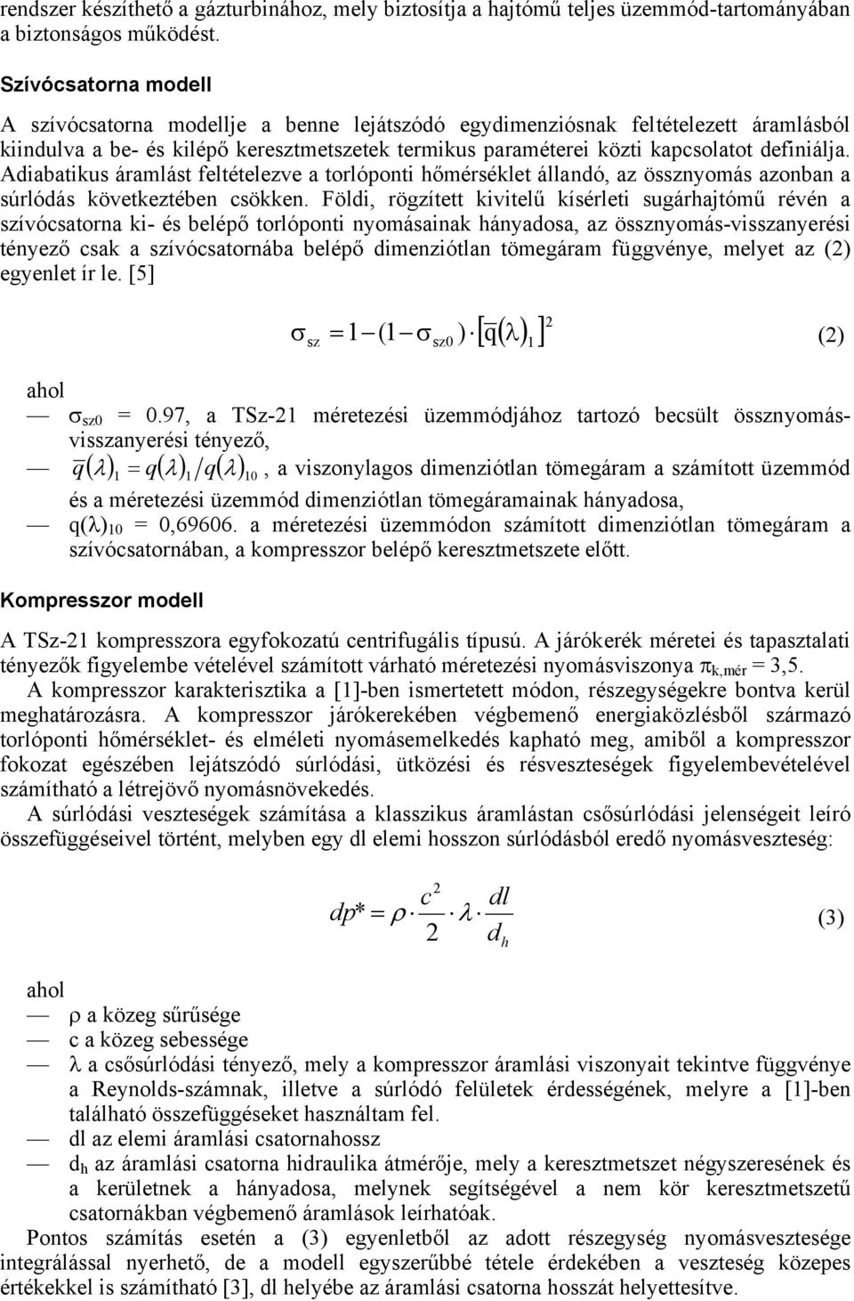 Adiabatikus áramlást feltételezve a torlóponti hőmérséklet állandó, az össznyomás azonban a súrlódás következtében csökken.