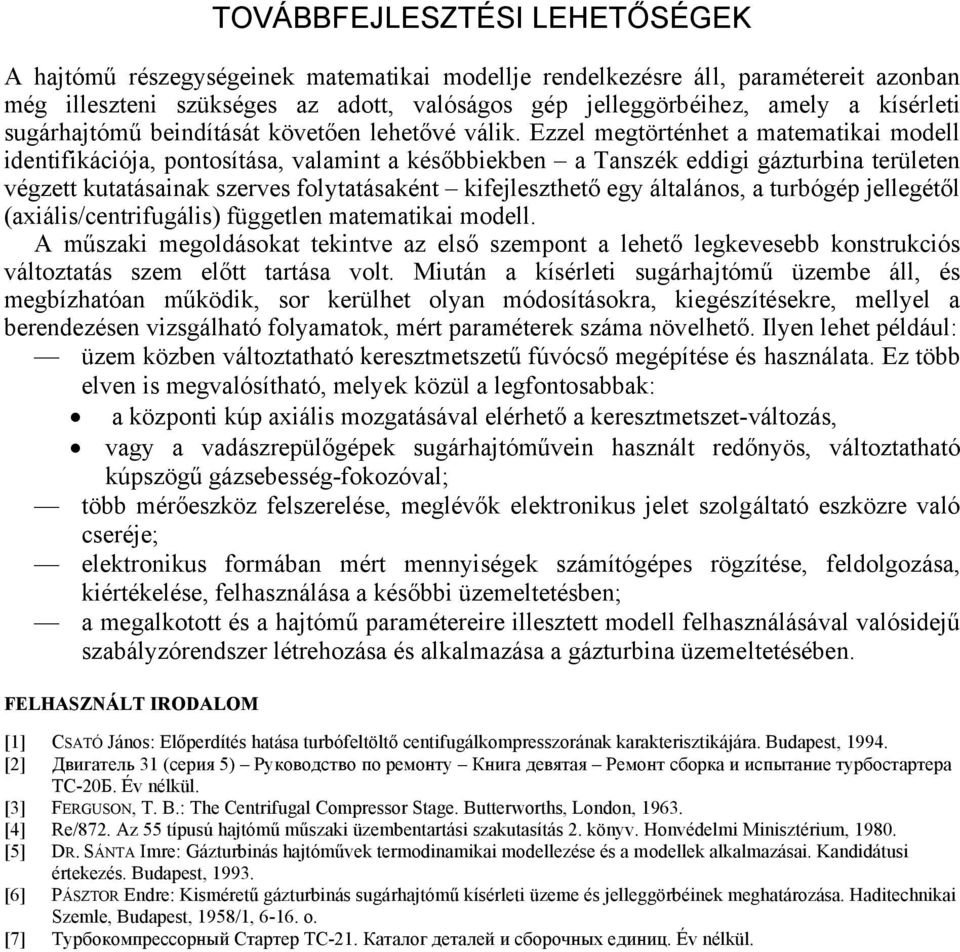 Ezzel megtörténhet a matematikai modell identifikációja, pontosítása, valamint a későbbiekben a Tanszék eddigi gázturbina területen végzett kutatásainak szerves folytatásaként kifejleszthető egy