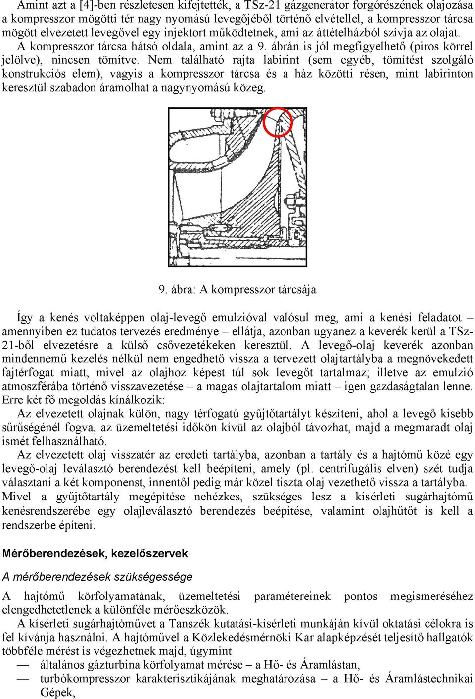 Nem található rajta labirint (sem egyéb, tömítést szolgáló konstrukciós elem), vagyis a kompresszor tárcsa és a ház közötti résen, mint labirinton keresztül szabadon áramolhat a nagynyomású közeg. 9.