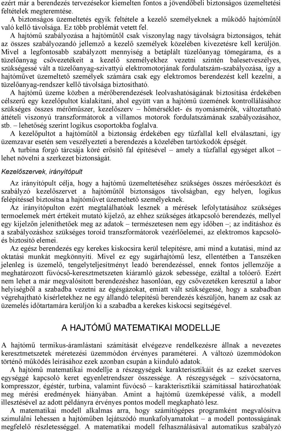 A hajtómű szabályozása a hajtóműtől csak viszonylag nagy távolságra biztonságos, tehát az összes szabályozandó jellemző a kezelő személyek közelében kivezetésre kell kerüljön.