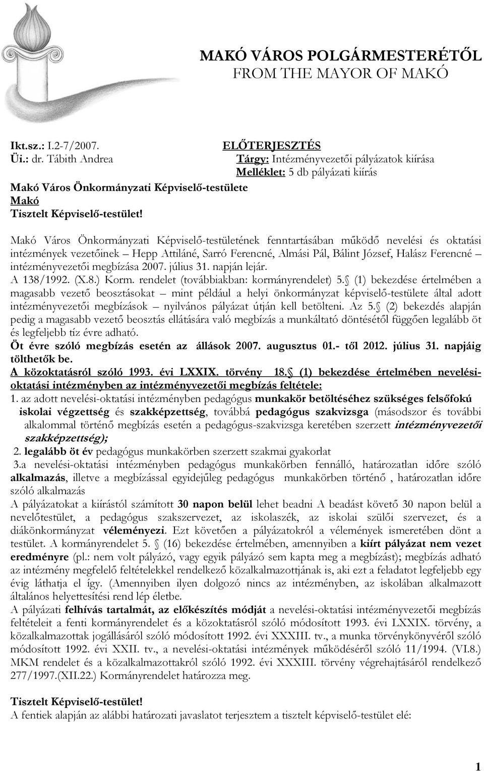 vezetőinek Hepp Attiláné, Sarró Ferencné, Almási Pál, Bálint József, Halász Ferencné intézményvezetői megbízása 2007. július 31. napján lejár. A 138/1992. (X.8.) Korm.