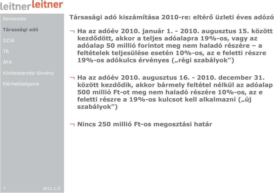10%-os, az e feletti részre 19%-os adókulcs érvényes ( régi szabályok ) Ha az adóév 2010. augusztus 16. - 2010. december 31.