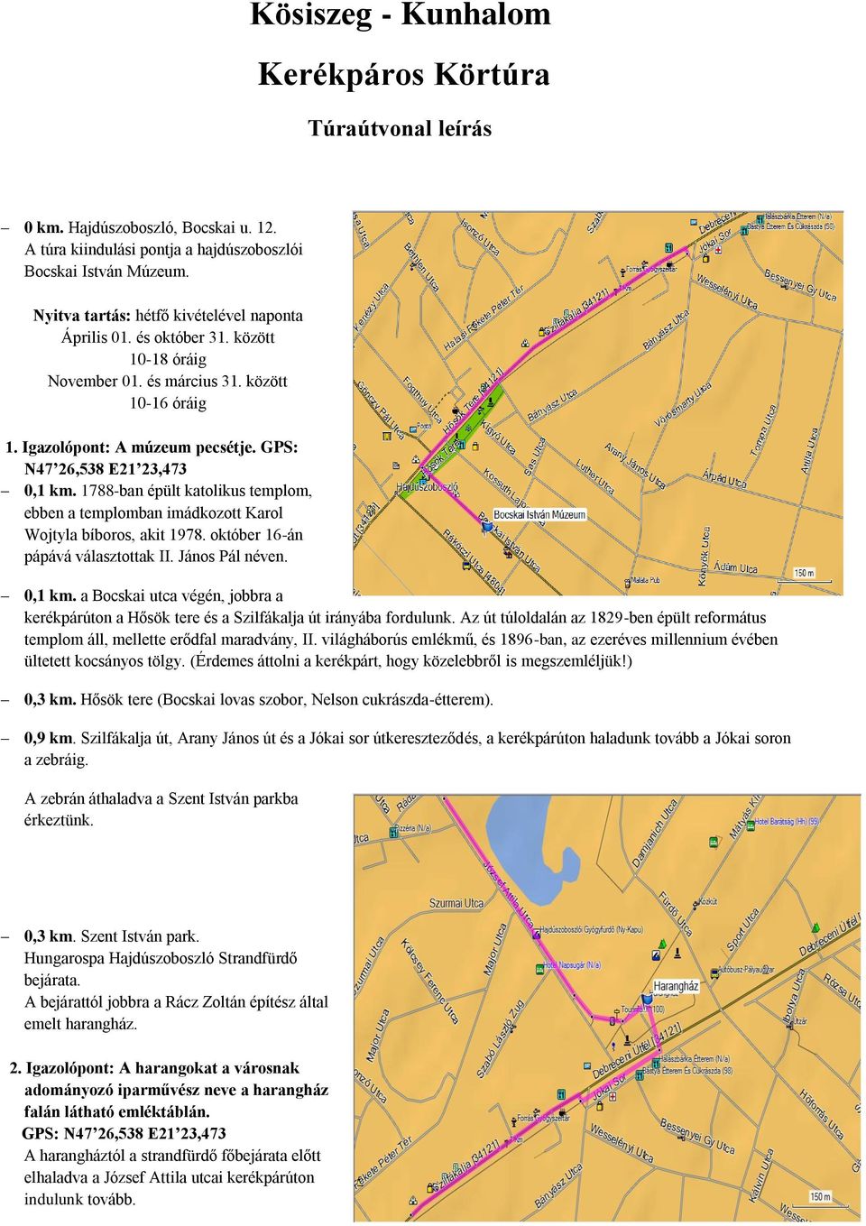 GPS: N47 26,538 E21 23,473 0,1 km. 1788-ban épült katolikus templom, ebben a templomban imádkozott Karol Wojtyla bíboros, akit 1978. október 16-án pápává választottak II. János Pál néven. 0,1 km. a Bocskai utca végén, jobbra a kerékpárúton a Hősök tere és a Szilfákalja út irányába fordulunk.