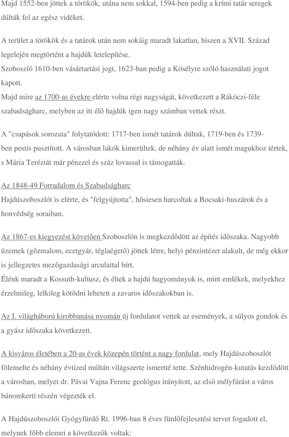 Majd mire az 1700-as évekre elérte volna régi nagyságát, következett a Rákóczi-féle szabadságharc, melyben az itt él hajdúk igen nagy számban vettek részt.