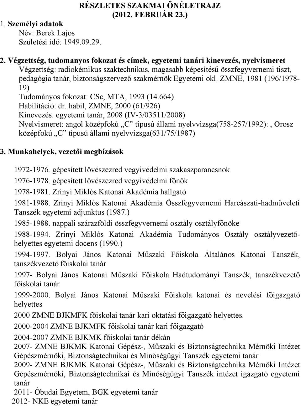 Végzettség, tudomanyos fokozat és címek, egyetemi tanári kinevezés, nyelvismeret Végzettség: radiokémikus szaktechnikus, magasabb képesítésű összfegyvernemi tiszt, pedagógia tanár, biztonságszervező