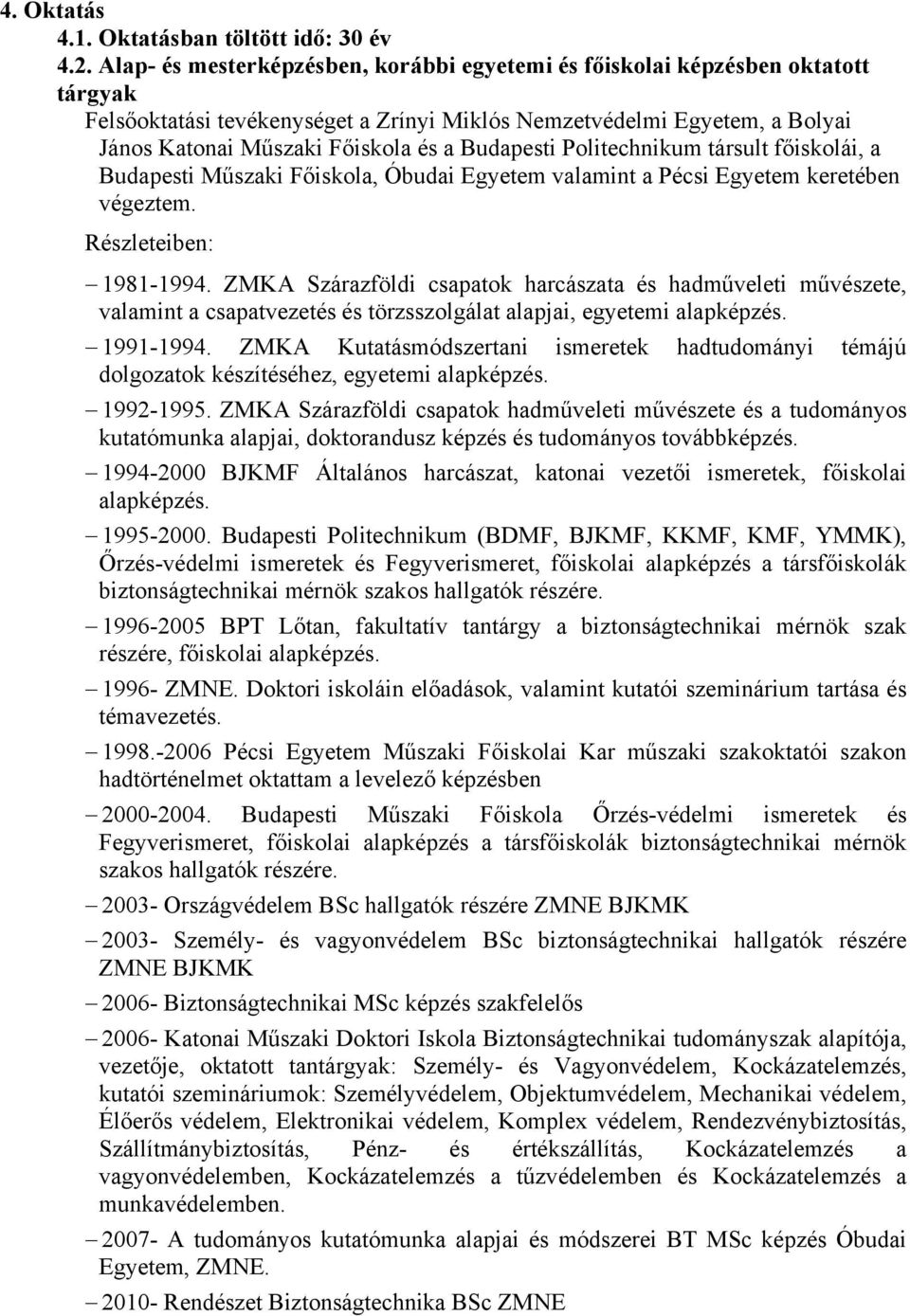 Budapesti Politechnikum társult főiskolái, a Budapesti Műszaki Főiskola, Óbudai Egyetem valamint a Pécsi Egyetem keretében végeztem. Részleteiben: 1981-1994.