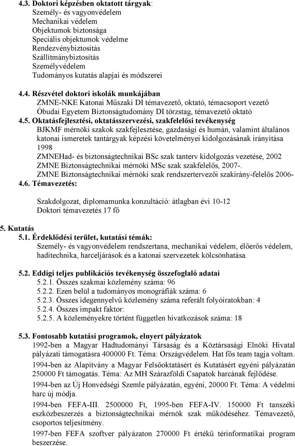 4. Részvétel doktori iskolák munkájában ZMNE-NKE Katonai Műszaki DI témavezető, oktató, témacsoport vezető Óbudai Egyetem Biztonságtudomány DI törzstag, témavezető oktató 4.5.