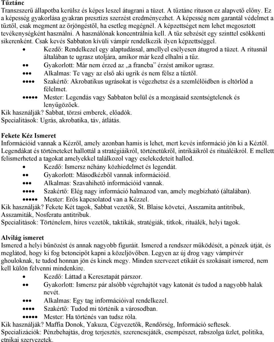 A tűz sebzését egy szinttel csökkenti sikerenként. Csak kevés Sabbaton kívüli vámpír rendelkezik ilyen képzettséggel. Kezdő: Rendelkezel egy alaptudással, amellyel esélyesen átugrod a tüzet.