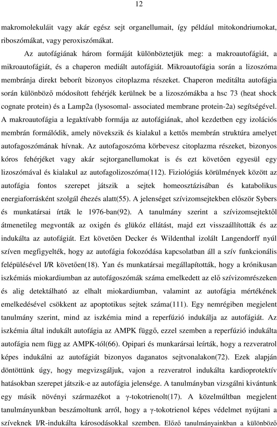 Mikroautofágia során a lizoszóma membránja direkt beborít bizonyos citoplazma részeket.