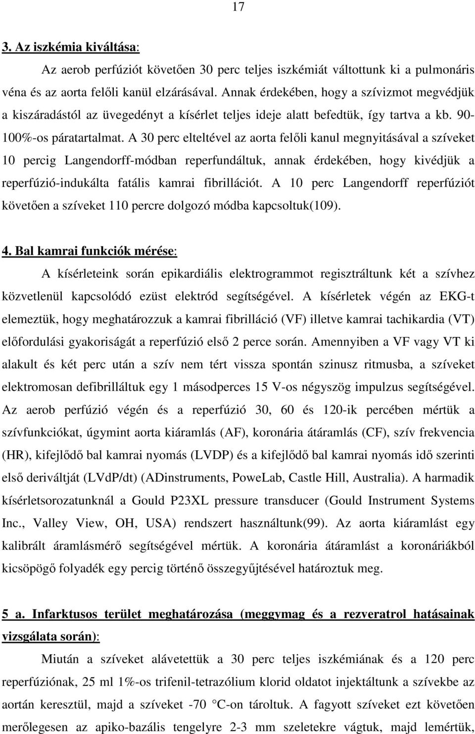 A 30 perc elteltével az aorta felıli kanul megnyitásával a szíveket 10 percig Langendorff-módban reperfundáltuk, annak érdekében, hogy kivédjük a reperfúzió-indukálta fatális kamrai fibrillációt.