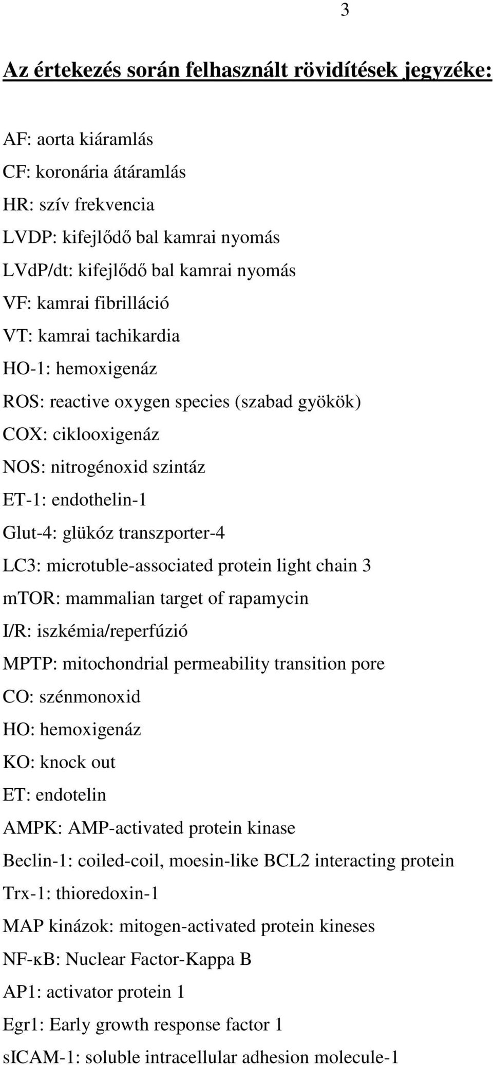 LC3: microtuble-associated protein light chain 3 mtor: mammalian target of rapamycin I/R: iszkémia/reperfúzió MPTP: mitochondrial permeability transition pore CO: szénmonoxid HO: hemoxigenáz KO: