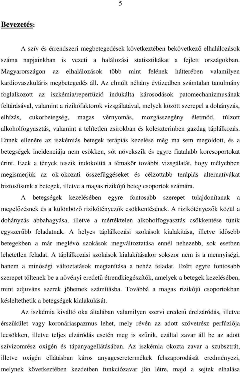 Az elmúlt néhány évtizedben számtalan tanulmány foglalkozott az iszkémia/reperfúzió indukálta károsodások patomechanizmusának feltárásával, valamint a rizikófaktorok vizsgálatával, melyek között