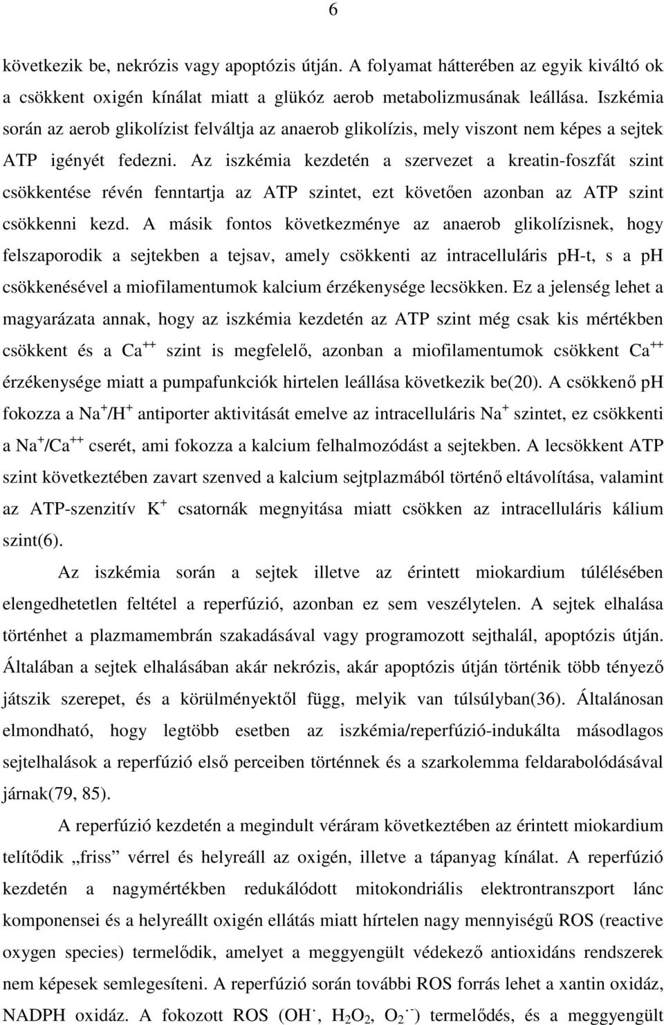 Az iszkémia kezdetén a szervezet a kreatin-foszfát szint csökkentése révén fenntartja az ATP szintet, ezt követıen azonban az ATP szint csökkenni kezd.