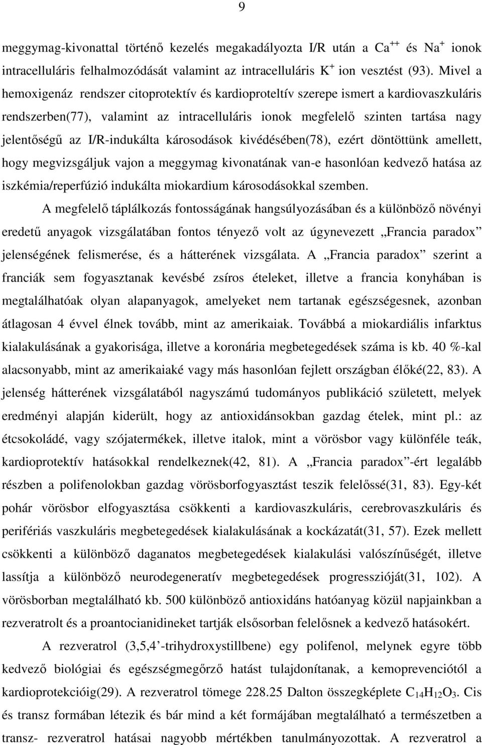 I/R-indukálta károsodások kivédésében(78), ezért döntöttünk amellett, hogy megvizsgáljuk vajon a meggymag kivonatának van-e hasonlóan kedvezı hatása az iszkémia/reperfúzió indukálta miokardium