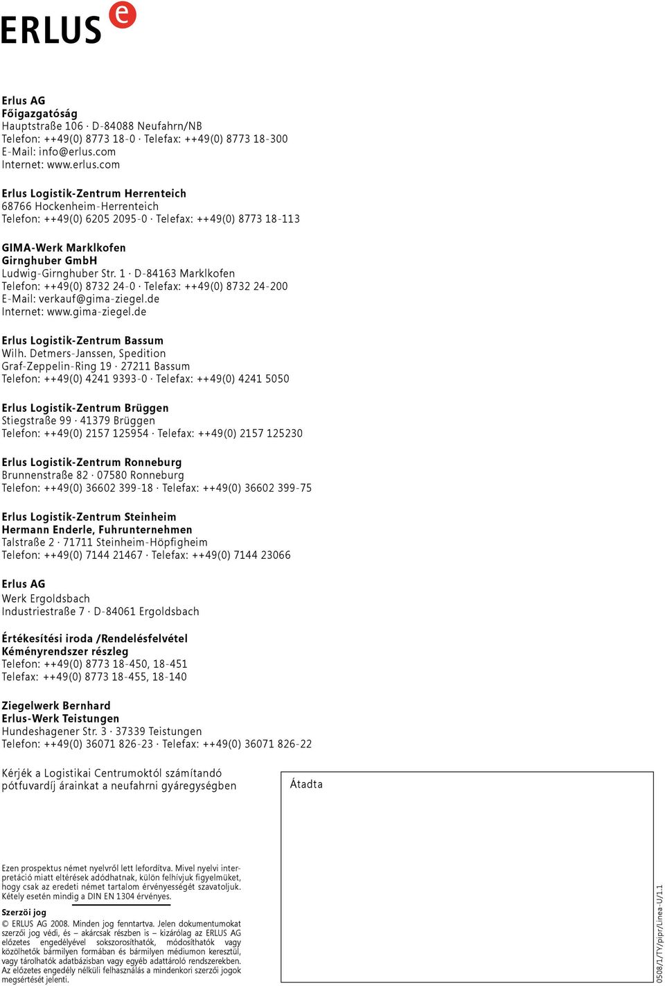 com Erlus Logistik-Zentrum errenteich 68766 ockenheim-errenteich Telefon: ++49(0) 6205 2095-0 Telefax: ++49(0) 8773 18-113 GIMA-Werk Marklkofen Girnghuber Gmb Ludwig-Girnghuber Str.