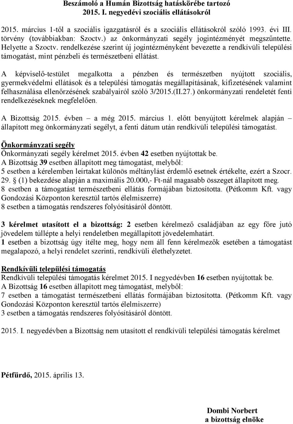 rendelkezése szerint új jogintézményként bevezette a rendkívüli települési támogatást, mint pénzbeli és természetbeni ellátást.