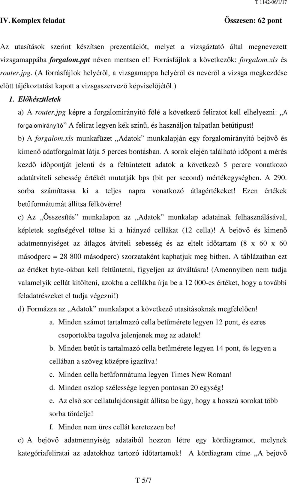 Előkészületek a) A router.jpg képre a forgalomirányító fölé a következő feliratot kell elhelyezni: A forgalomirányító A felirat legyen kék színű, és használjon talpatlan betűtípust! b) A forgalom.