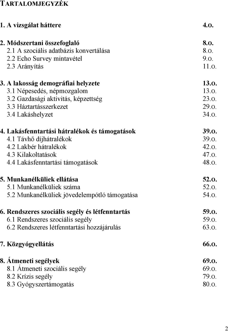 Lakásfenntartási hátralékok és támogatások 39.O. 4. Távhő díjhátralékok 39.O. 4.2 Lakbér hátralékok 42.O. 4.3 Kilakoltatások 47.O. 4.4 Lakásfenntartási támogatások 48.O. 5. Munkanélküliek ellátása 52.