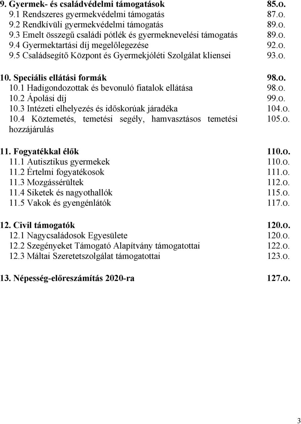 O. 0.2 Ápolási díj 99.O. 0.3 Intézeti elhelyezés és időskorúak járadéka 04.O. 0.4 Köztemetés, temetési segély, hamvasztásos temetési 05.O. hozzájárulás. Fogyatékkal élők 0.O.. Autisztikus gyermekek 0.